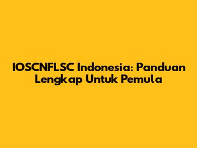 IOSCNFLSC Indonesia: Panduan Lengkap Untuk Pemula