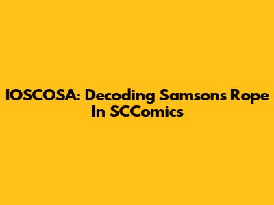 IOSCOSA: Decoding Samson's Rope In SCComics