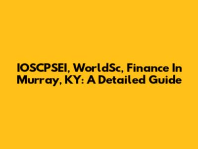 IOSCPSEI, WorldSc, Finance In Murray, KY: A Detailed Guide