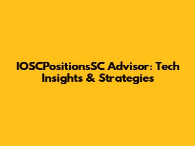 IOSCPositionsSC Advisor: Tech Insights & Strategies