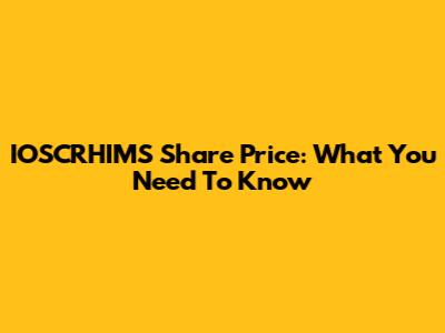 IOSCRHIMS Share Price: What You Need To Know