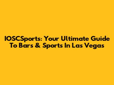 IOSCSports: Your Ultimate Guide To Bars & Sports In Las Vegas