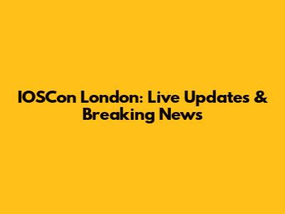 IOSCon London: Live Updates & Breaking News