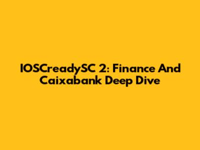 IOSCreadySC 2: Finance And Caixabank Deep Dive