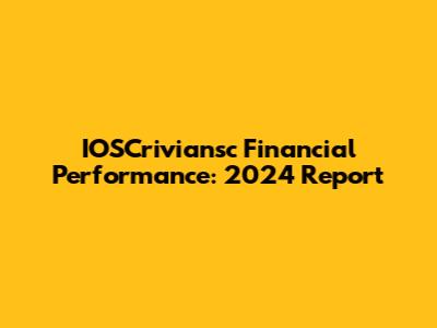 IOSCriviansc Financial Performance: 2024 Report