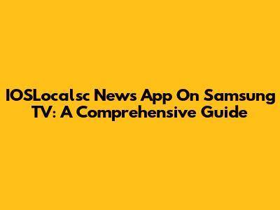 IOSLocalsc News App On Samsung TV: A Comprehensive Guide