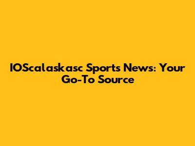 IOScalaskasc Sports News: Your Go-To Source