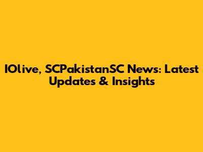 IOlive, SCPakistanSC News: Latest Updates & Insights