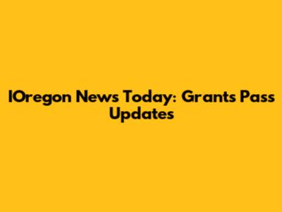 IOregon News Today: Grants Pass Updates