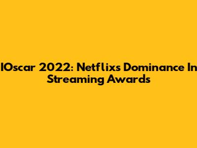IOscar 2022: Netflix's Dominance In Streaming Awards