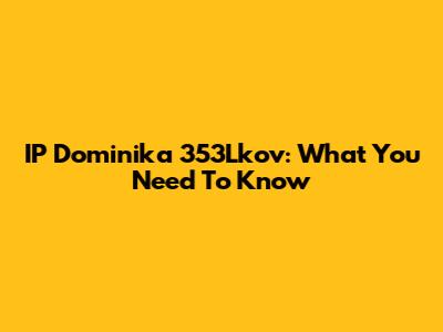 IP Dominika 353Lkov: What You Need To Know