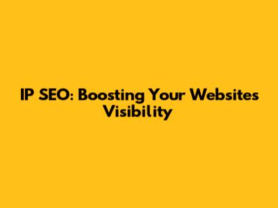 IP SEO: Boosting Your Website's Visibility