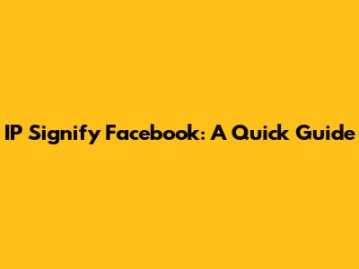 IP Signify Facebook: A Quick Guide