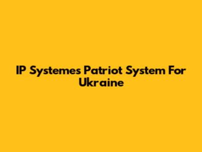 IP Systeme's Patriot System For Ukraine