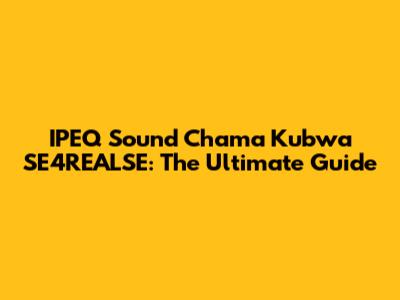 IPEQ Sound Chama Kubwa SE4REALSE: The Ultimate Guide