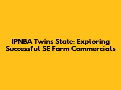 IPNBA Twins State: Exploring Successful SE Farm Commercials