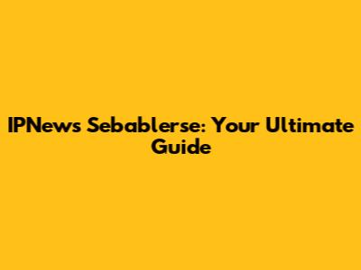 IPNews Sebablerse: Your Ultimate Guide