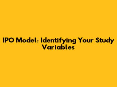 IPO Model: Identifying Your Study Variables