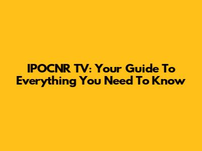 IPOCNR TV: Your Guide To Everything You Need To Know