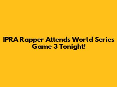 IPRA Rapper Attends World Series Game 3 Tonight!