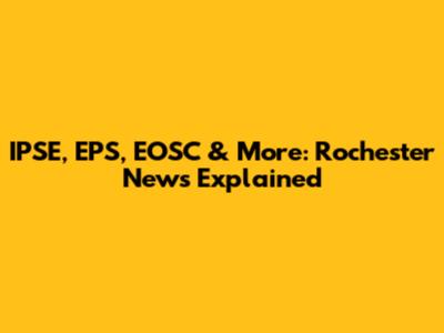 IPSE, EPS, EOSC & More: Rochester News Explained
