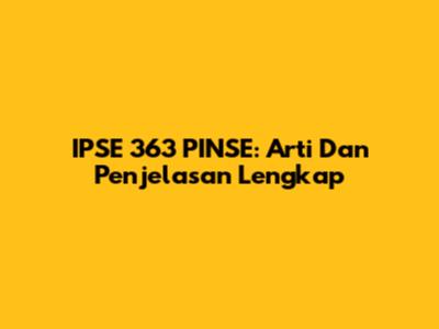 IPSE 363 PINSE: Arti Dan Penjelasan Lengkap