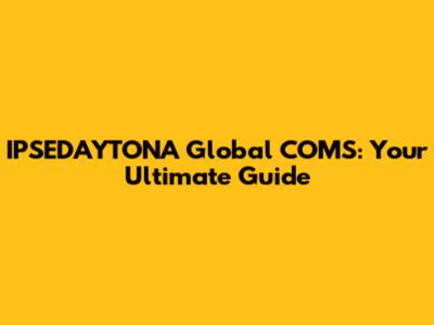 IPSEDAYTONA Global COMS: Your Ultimate Guide