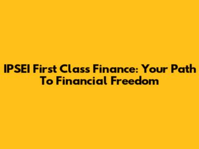 IPSEI First Class Finance: Your Path To Financial Freedom