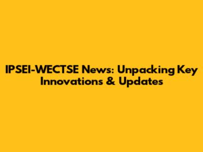 IPSEI-WECTSE News: Unpacking Key Innovations & Updates