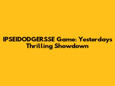 IPSEIDODGERSSE Game: Yesterday's Thrilling Showdown