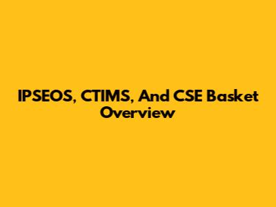 IPSEOS, CTIMS, And CSE Basket Overview