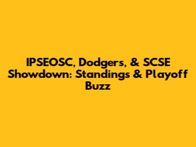 IPSEOSC, Dodgers, & SCSE Showdown: Standings & Playoff Buzz