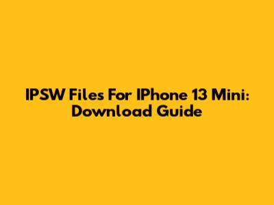 IPSW Files For IPhone 13 Mini: Download Guide