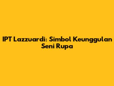 IPT Lazzuardi: Simbol Keunggulan Seni Rupa