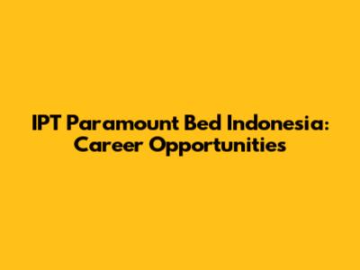 IPT Paramount Bed Indonesia: Career Opportunities