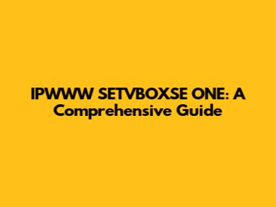 IPWWW SETVBOXSE ONE: A Comprehensive Guide