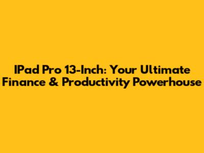 IPad Pro 13-Inch: Your Ultimate Finance & Productivity Powerhouse