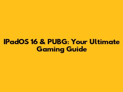 IPadOS 16 & PUBG: Your Ultimate Gaming Guide
