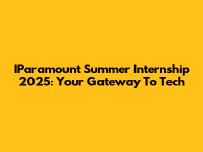 IParamount Summer Internship 2025: Your Gateway To Tech
