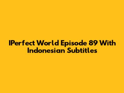 IPerfect World Episode 89 With Indonesian Subtitles