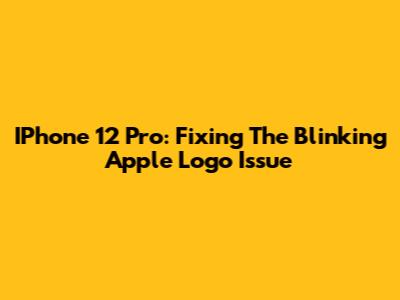 IPhone 12 Pro: Fixing The Blinking Apple Logo Issue
