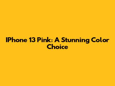IPhone 13 Pink: A Stunning Color Choice