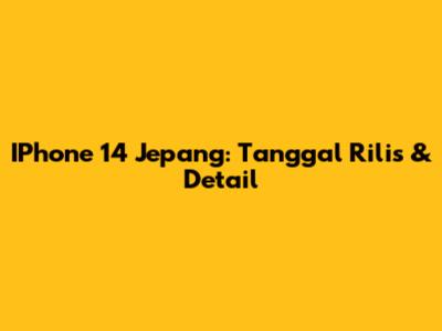 IPhone 14 Jepang: Tanggal Rilis & Detail
