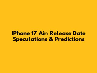 IPhone 17 Air: Release Date Speculations & Predictions