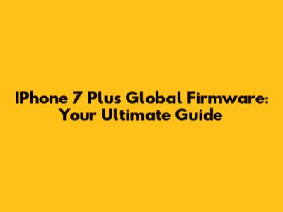 IPhone 7 Plus Global Firmware: Your Ultimate Guide