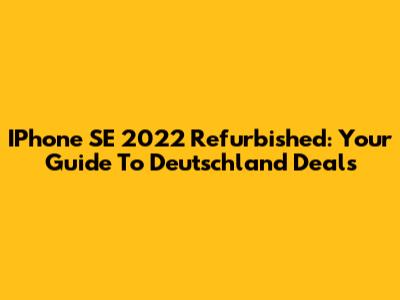 IPhone SE 2022 Refurbished: Your Guide To Deutschland Deals