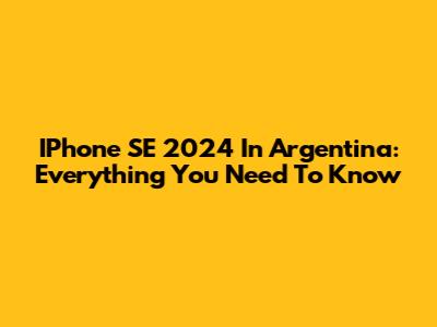IPhone SE 2024 In Argentina: Everything You Need To Know