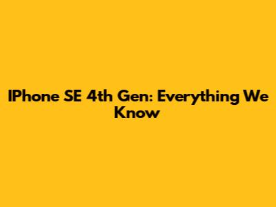 IPhone SE 4th Gen: Everything We Know