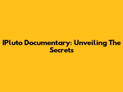 IPluto Documentary: Unveiling The Secrets