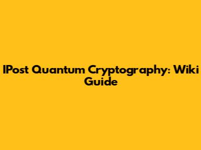 IPost Quantum Cryptography: Wiki Guide